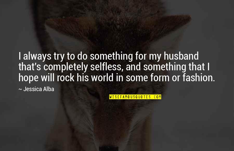 Will You Be My Husband Quotes By Jessica Alba: I always try to do something for my Will You Be My Husband Quotes By Jessica Alba: I always try to do something for my