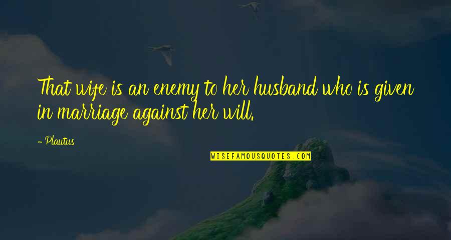 Will You Be My Husband Quotes By Plautus: That wife is an enemy to her husband
