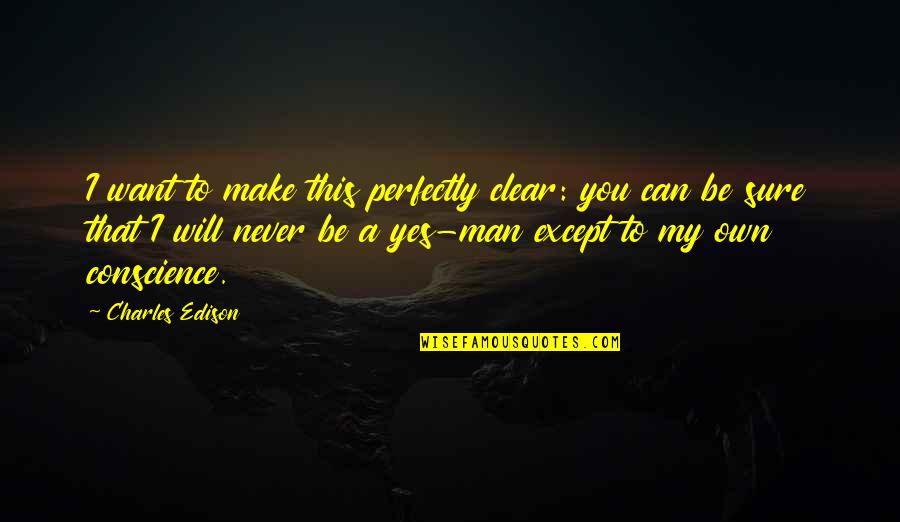 Will You Be My Man Quotes By Charles Edison: I want to make this perfectly clear: you Will You Be My Man Quotes By Charles Edison: I want to make this perfectly clear: you