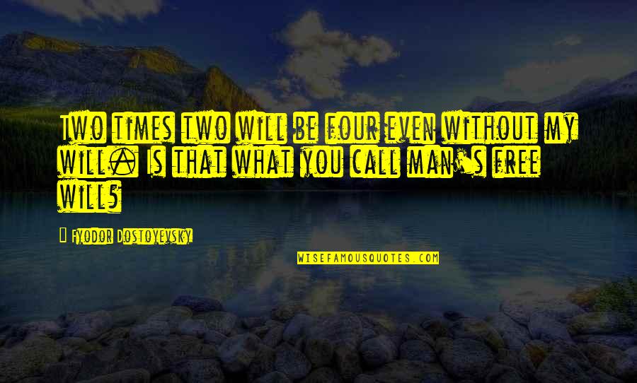 Will You Be My Man Quotes By Fyodor Dostoyevsky: Two times two will be four even without Will You Be My Man Quotes By Fyodor Dostoyevsky: Two times two will be four even without