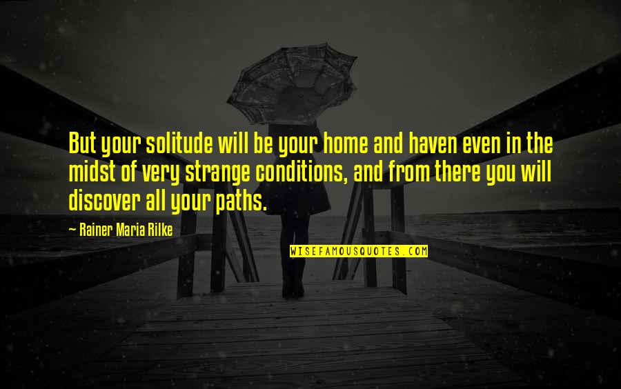 Will You Be There Quotes By Rainer Maria Rilke: But your solitude will be your home and