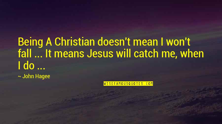 Will You Be There To Catch Me When I Fall Quotes By John Hagee: Being A Christian doesn't mean I won't fall