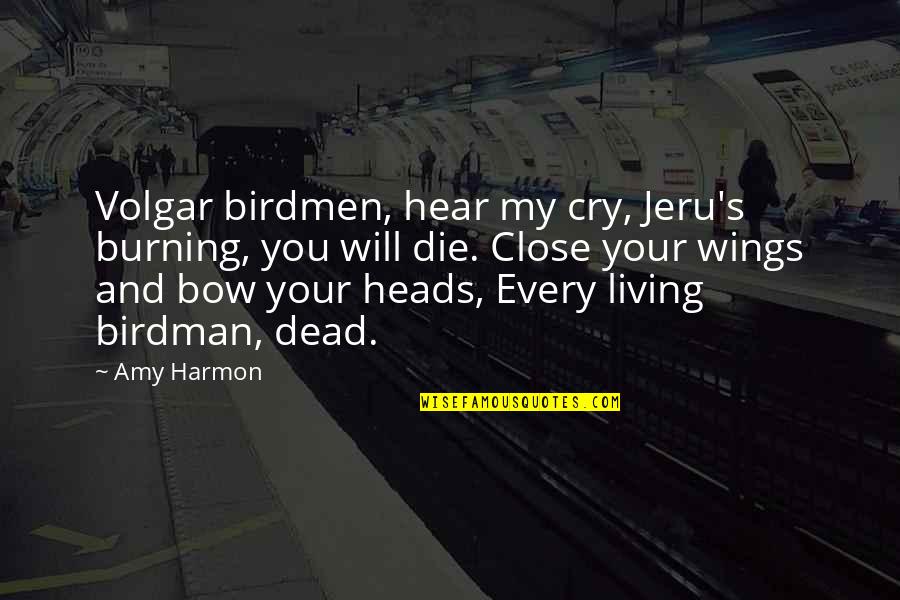 Will You Cry If I Die Quotes By Amy Harmon: Volgar birdmen, hear my cry, Jeru's burning, you