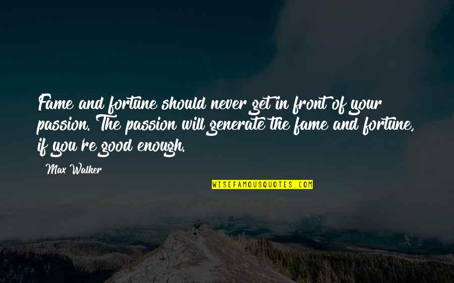 Will You Ever Be Good Enough Quotes By Max Walker: Fame and fortune should never get in front Will You Ever Be Good Enough Quotes By Max Walker: Fame and fortune should never get in front