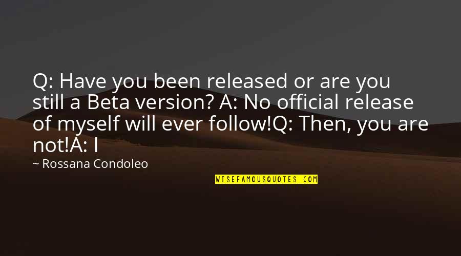 Will You Ever Change Quotes By Rossana Condoleo: Q: Have you been released or are you
