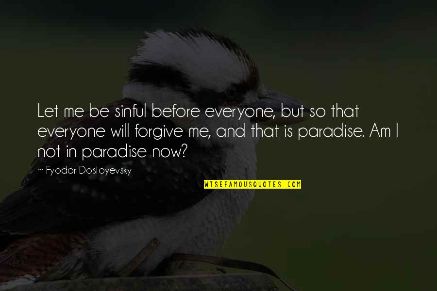 Will You Ever Forgive Me Quotes By Fyodor Dostoyevsky: Let me be sinful before everyone, but so