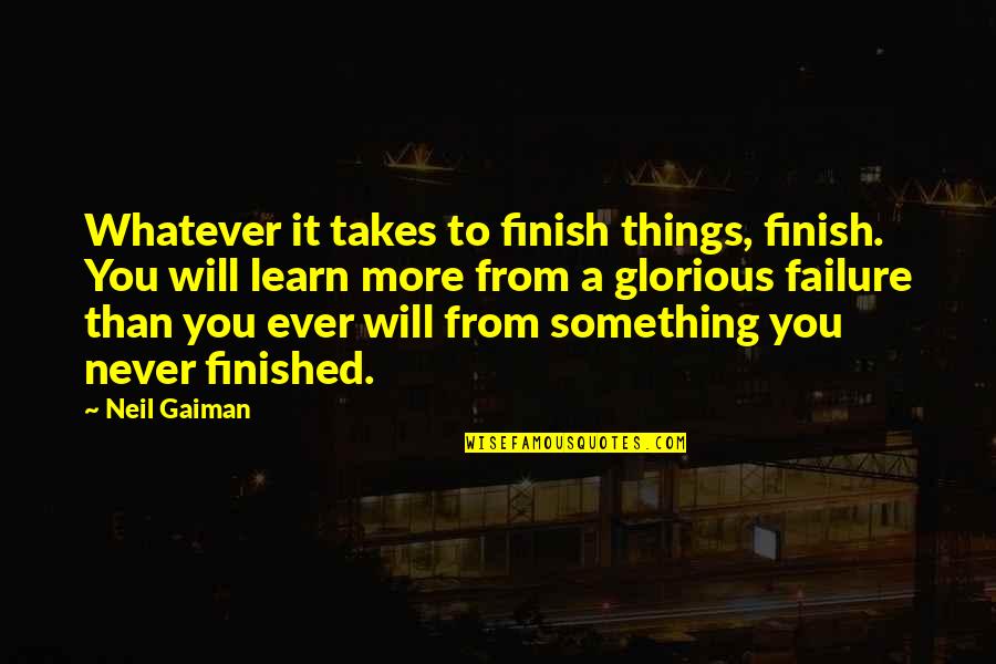 Will You Ever Learn Quotes By Neil Gaiman: Whatever it takes to finish things, finish. You