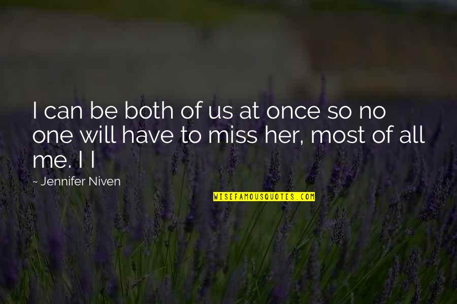 Will You Ever Miss Me Quotes By Jennifer Niven: I can be both of us at once