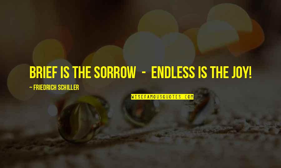 Will You Go Back Out With Me Quotes By Friedrich Schiller: Brief is the sorrow - endless is the