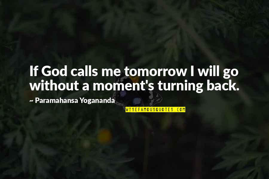 Will You Go Back Out With Me Quotes By Paramahansa Yogananda: If God calls me tomorrow I will go