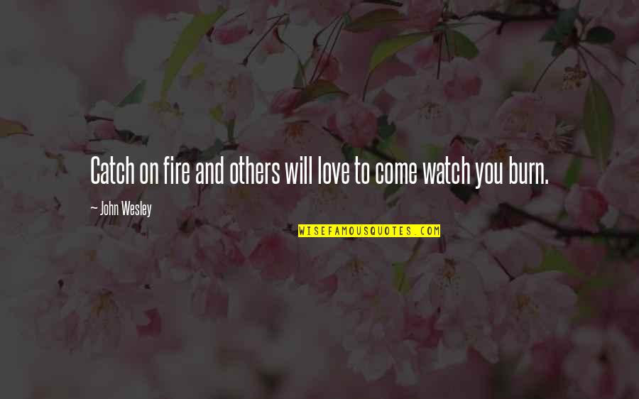 Will You Love Quotes By John Wesley: Catch on fire and others will love to