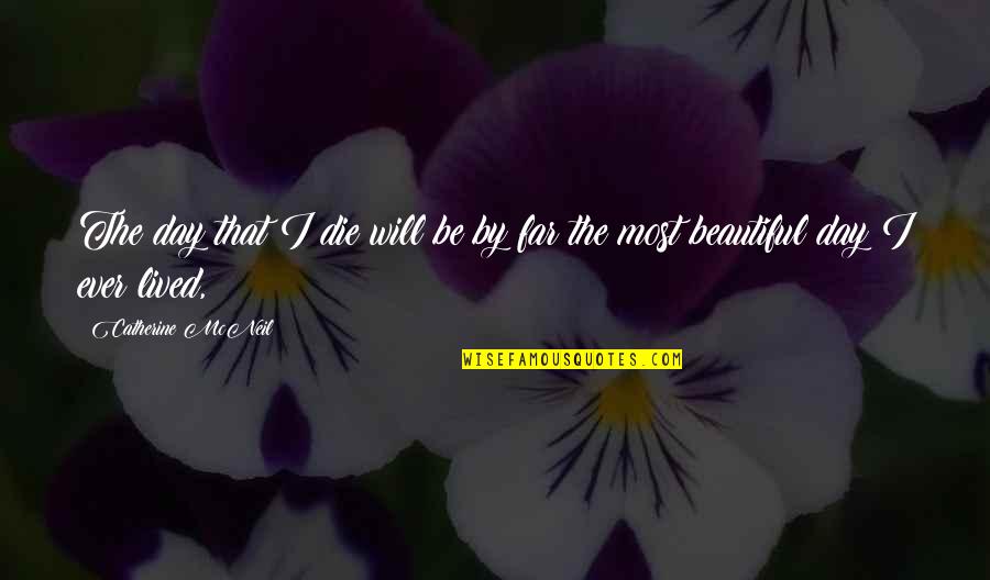 Will You Marry Me Proposal Quotes By Catherine McNeil: The day that I die will be by