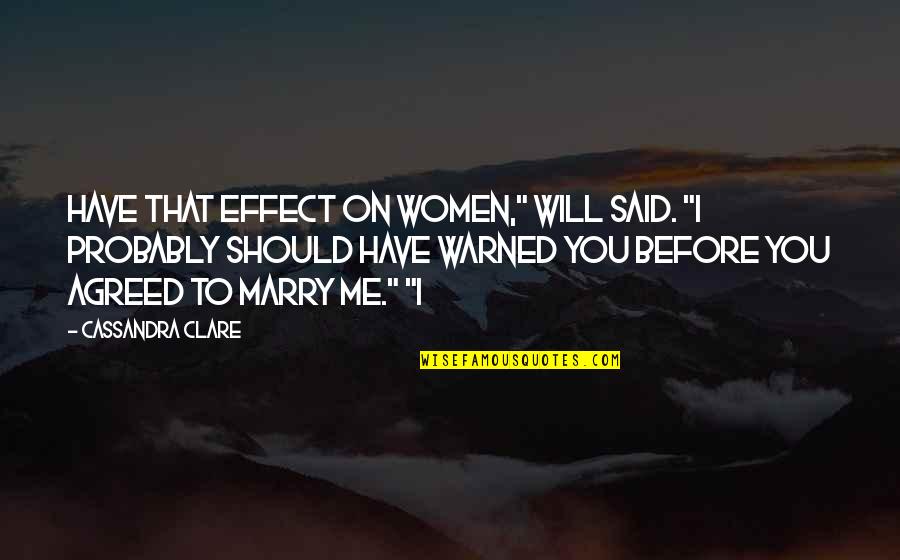 Will You Marry Me Quotes By Cassandra Clare: Have that effect on women," Will said. "I