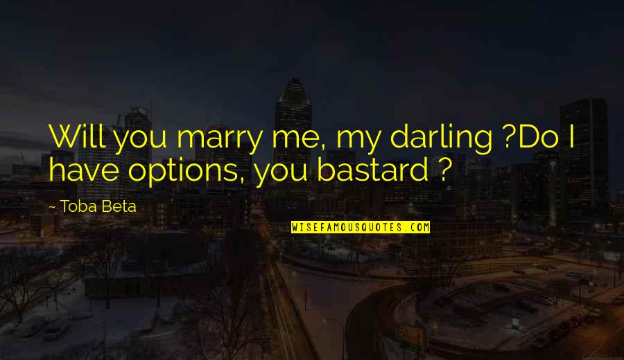 Will You Marry Me Quotes By Toba Beta: Will you marry me, my darling ?Do I