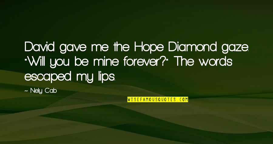 Will You Mine Forever Quotes By Nely Cab: David gave me the Hope Diamond gaze. "Will