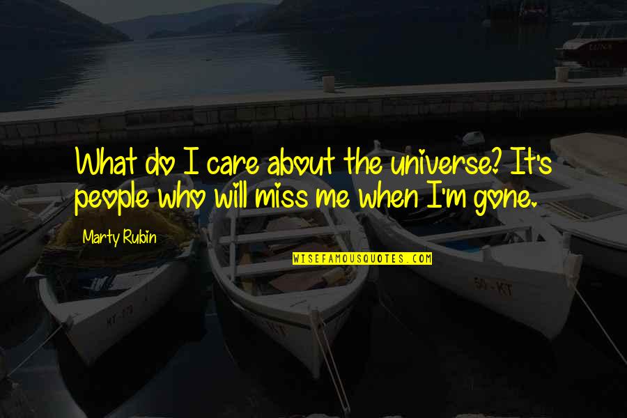 Will You Miss Me When I Gone Quotes By Marty Rubin: What do I care about the universe? It's