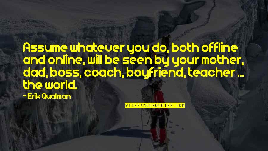 Will You My Boyfriend Quotes By Erik Qualman: Assume whatever you do, both offline and online,