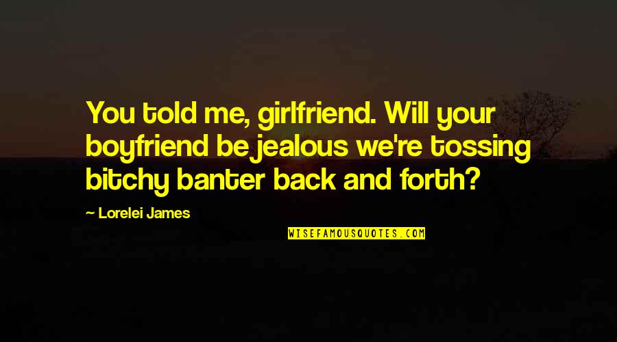 Will You My Boyfriend Quotes By Lorelei James: You told me, girlfriend. Will your boyfriend be