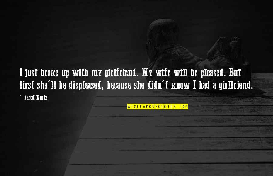 Will You My Girlfriend Quotes By Jarod Kintz: I just broke up with my girlfriend. My