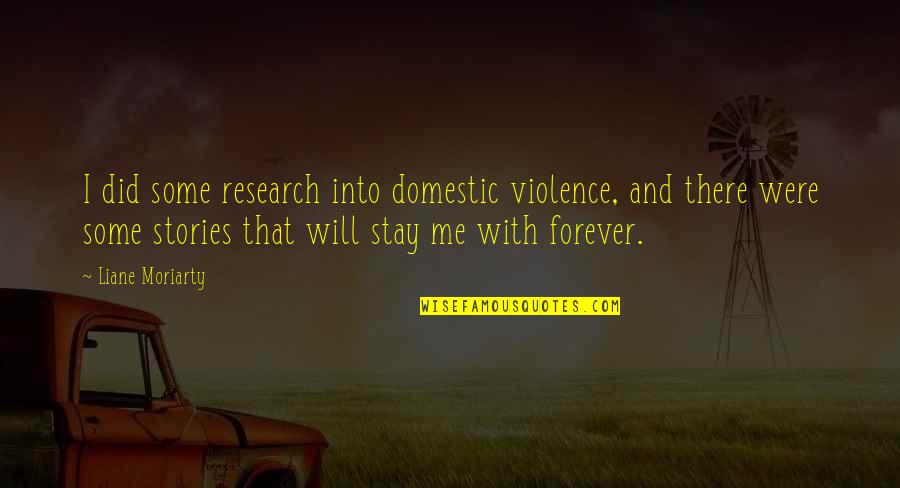 Will You Stay Forever Quotes By Liane Moriarty: I did some research into domestic violence, and