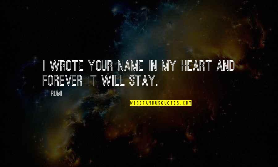 Will You Stay Forever Quotes By Rumi: I wrote Your Name in My Heart and