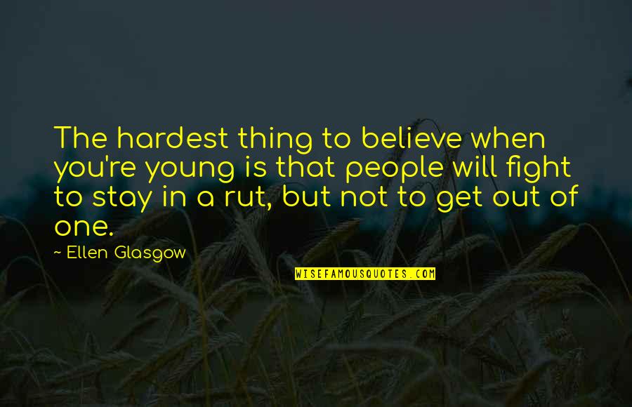 Will You Stay Quotes By Ellen Glasgow: The hardest thing to believe when you're young