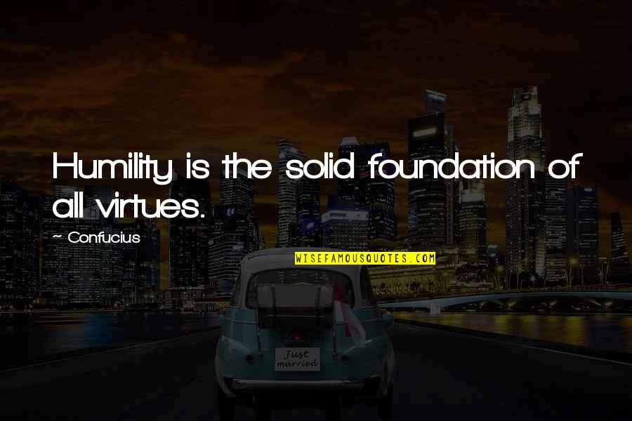 Will You Stay With Me Forever Quotes By Confucius: Humility is the solid foundation of all virtues.