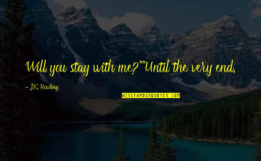 Will You Stay With Me Quotes By J.K. Rowling: Will you stay with me?""Until the very end.