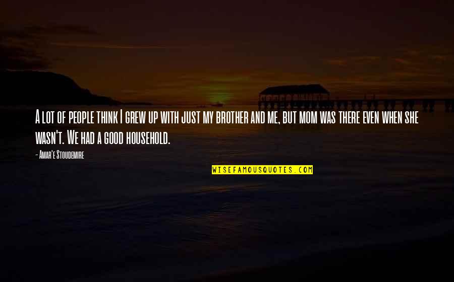 Will You Still Love Me In The Morning Click Quotes By Amar'e Stoudemire: A lot of people think I grew up