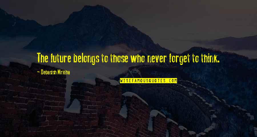 Will You Still Love Me In The Morning Click Quotes By Debasish Mridha: The future belongs to those who never forget