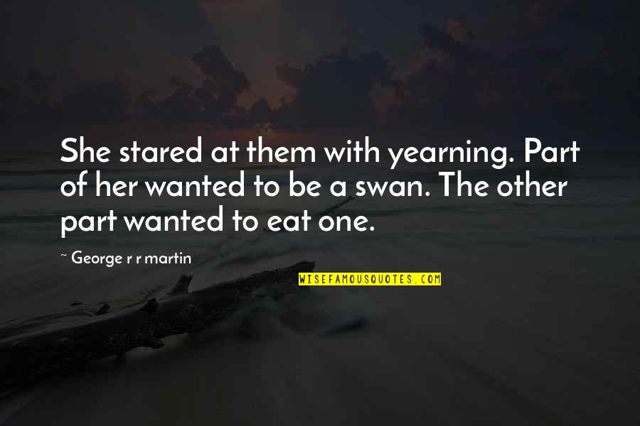 Will You Still Love Me In The Morning Click Quotes By George R R Martin: She stared at them with yearning. Part of