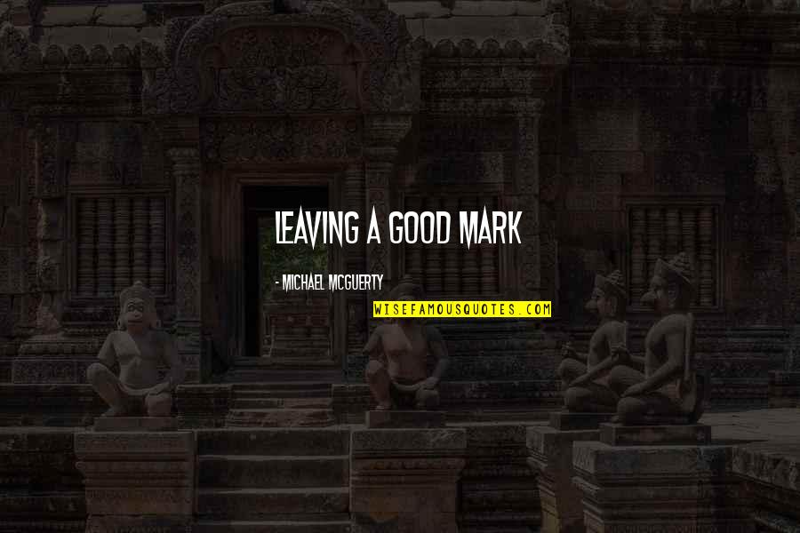 Will You Still Love Me In The Morning Click Quotes By Michael Mcguerty: Leaving a good mark