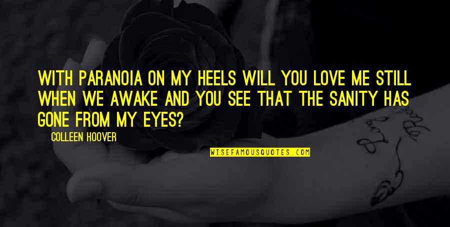 Will You Still Love Me Quotes By Colleen Hoover: With paranoia on my heels Will you love