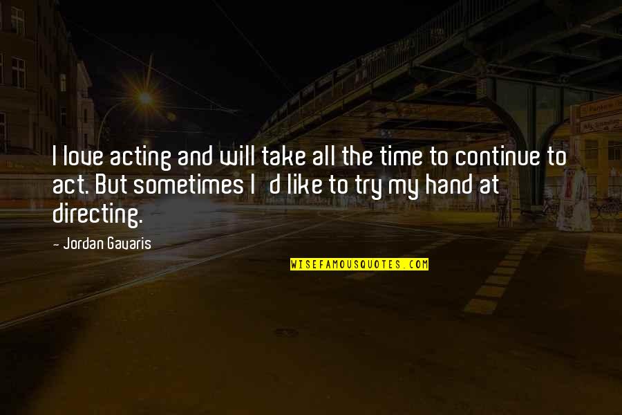 Will You Take My Hand Quotes By Jordan Gavaris: I love acting and will take all the Will You Take My Hand Quotes By Jordan Gavaris: I love acting and will take all the