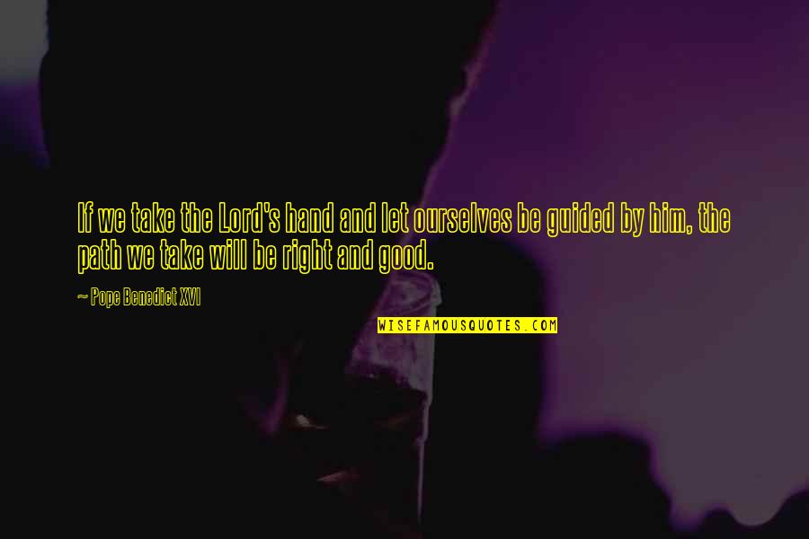 Will You Take My Hand Quotes By Pope Benedict XVI: If we take the Lord's hand and let Will You Take My Hand Quotes By Pope Benedict XVI: If we take the Lord's hand and let
