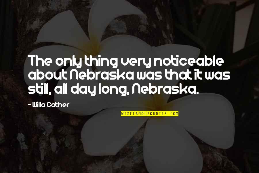 Willa Cather Nebraska Quotes By Willa Cather: The only thing very noticeable about Nebraska was