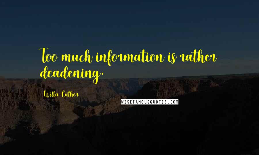 Willa Cather quotes: Too much information is rather deadening.