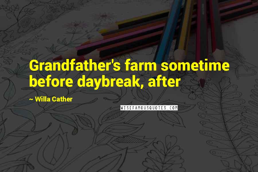 Willa Cather quotes: Grandfather's farm sometime before daybreak, after