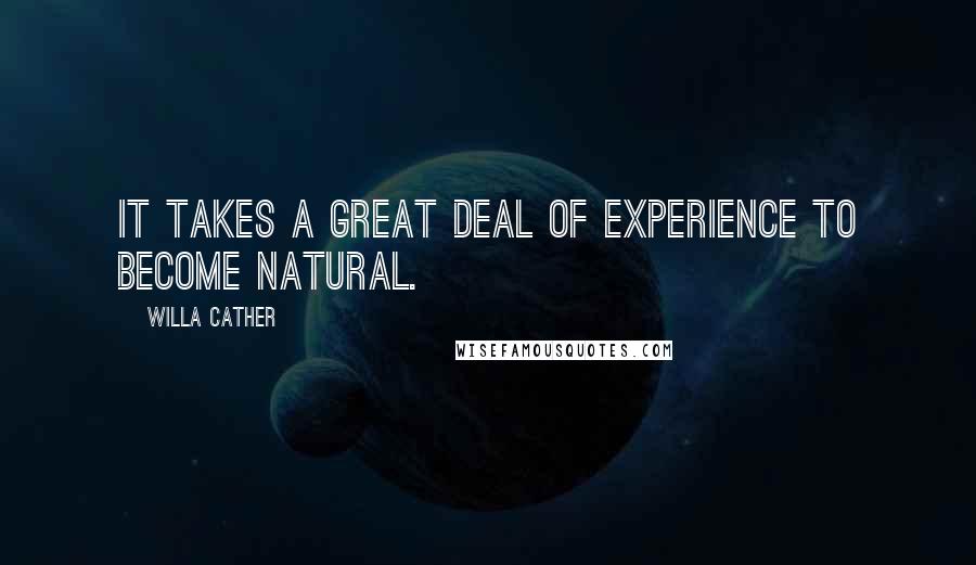 Willa Cather quotes: It takes a great deal of experience to become natural.