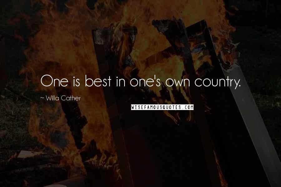 Willa Cather quotes: One is best in one's own country.