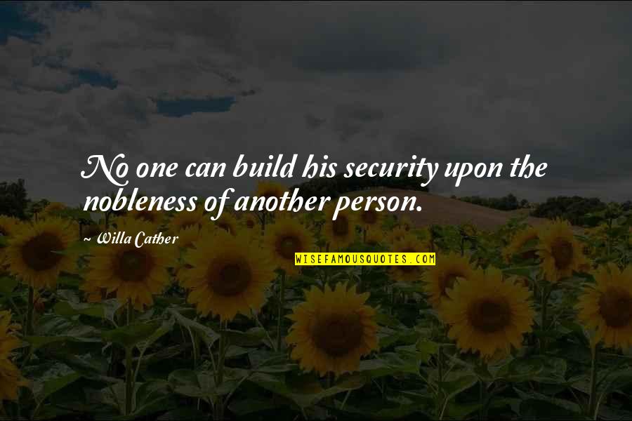Willa Cather Quotes By Willa Cather: No one can build his security upon the