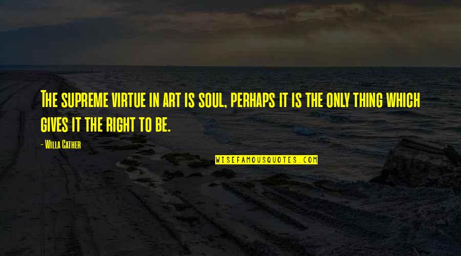 Willa Cather Quotes By Willa Cather: The supreme virtue in art is soul, perhaps Willa Cather Quotes By Willa Cather: The supreme virtue in art is soul, perhaps