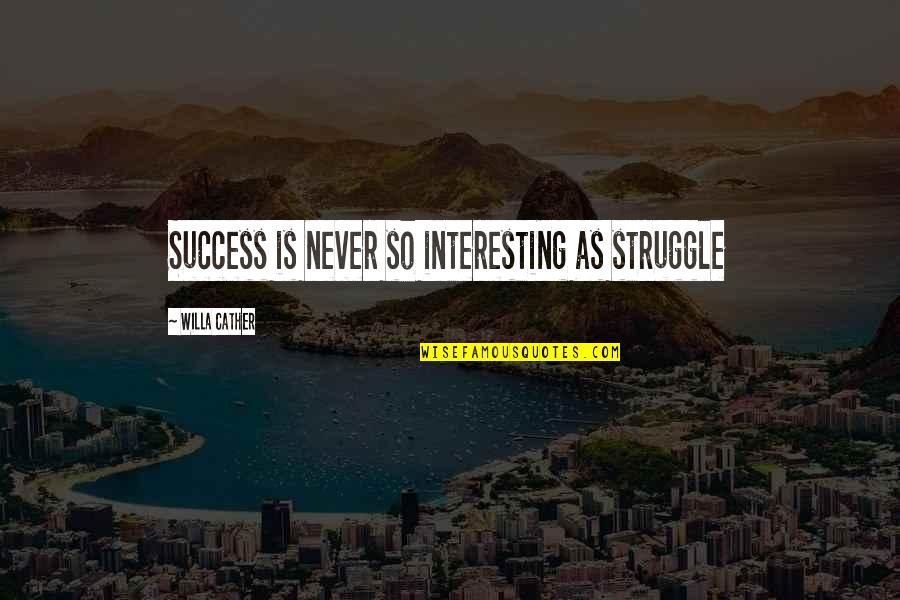 Willa Cather Quotes By Willa Cather: Success is never so interesting as struggle Willa Cather Quotes By Willa Cather: Success is never so interesting as struggle