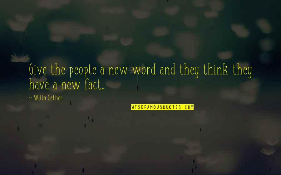 Willa Cather Quotes By Willa Cather: Give the people a new word and they