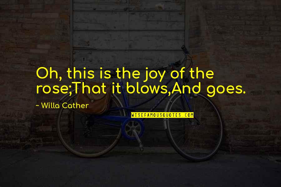 Willa Cather Quotes By Willa Cather: Oh, this is the joy of the rose;That