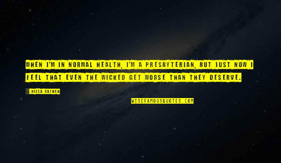 Willa Cather Quotes By Willa Cather: When I'm in normal health, I'm a Presbyterian, Willa Cather Quotes By Willa Cather: When I'm in normal health, I'm a Presbyterian,