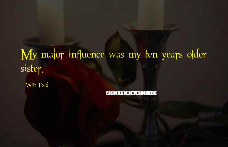 Willa Ford quotes: My major influence was my ten years older sister.