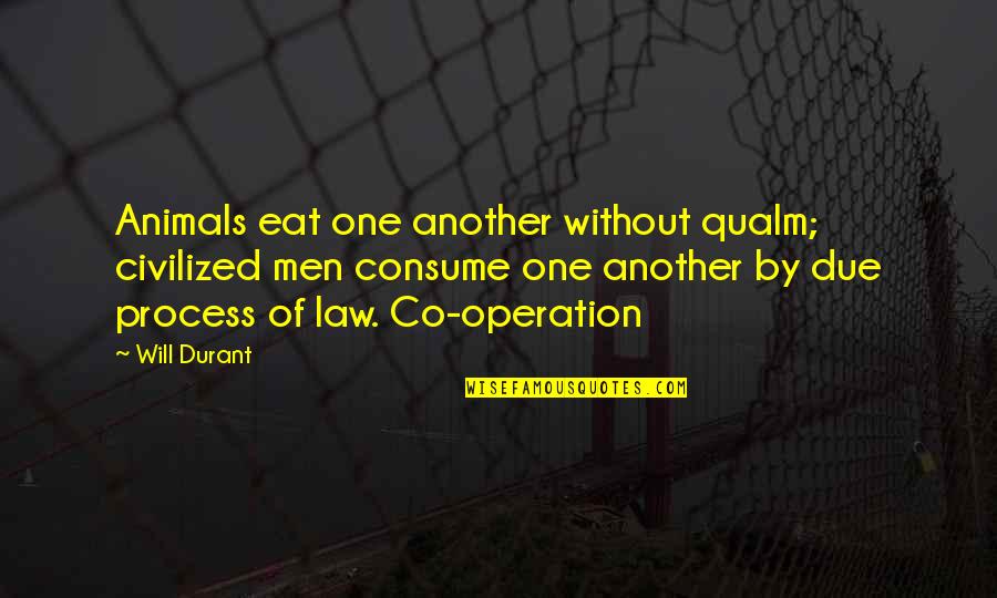 Willa Foster Quotes By Will Durant: Animals eat one another without qualm; civilized men