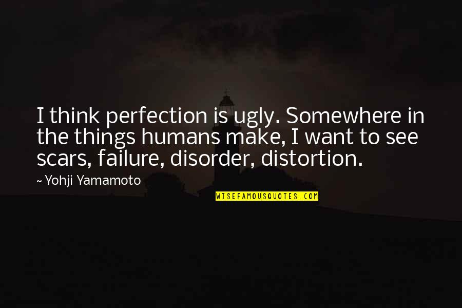 Willa Foster Quotes By Yohji Yamamoto: I think perfection is ugly. Somewhere in the