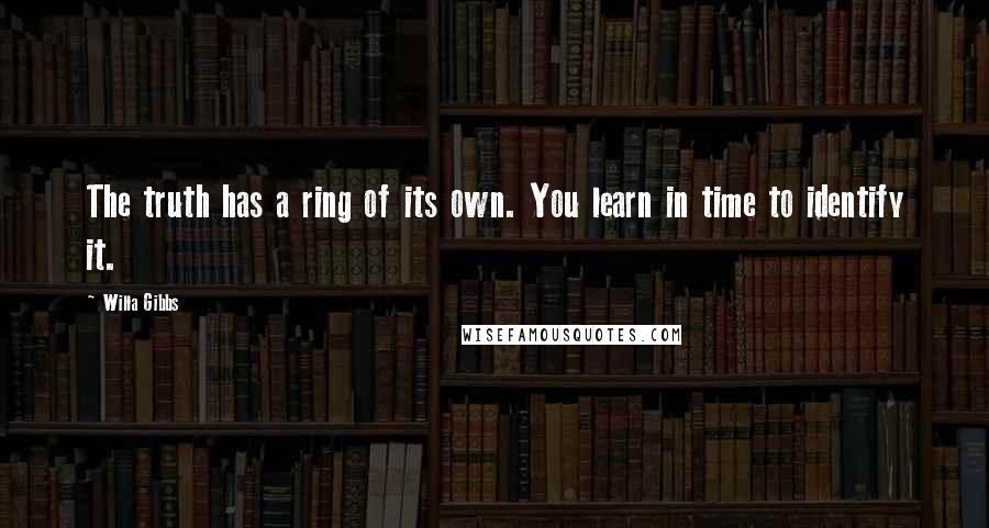 Willa Gibbs quotes: The truth has a ring of its own. You learn in time to identify it.